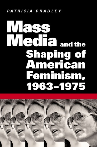 Mass Media And The Shaping Of American Feminism 19631975 Patricia Bradley