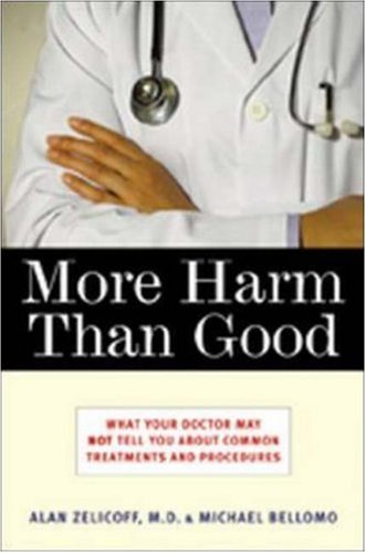 More Harm Than Good What Your Doctor May Not Tell You About Common Treatments And Procedures 1st Edition Alan Zelicoff