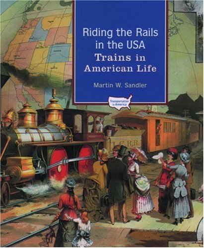 Riding The Rails In The Usa Trains In American Life Transportation In America Martin W Sandler