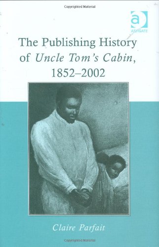 The Publishing History Of Uncle Toms Cabin 18522002 Claire Parfait