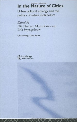 In The Nature Of Cities Urban Political Ecology And The Politics Of Urban Metabolism Questioning Cities 1st Edition E Swyngedouw
