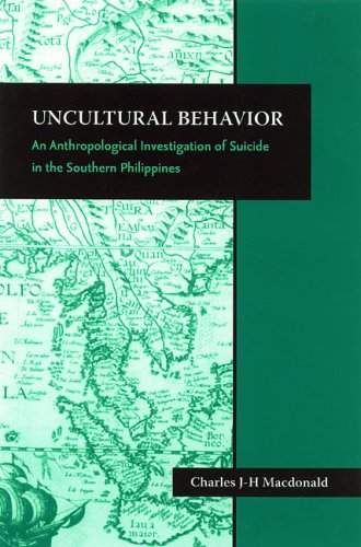 Uncultural Behavior An Anthropological Investigation Of Suicide In The Southern Philippines Charles Jh Macdonald