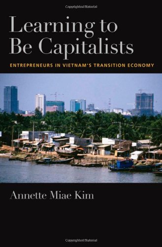 Learning To Be Capitalists Entrepreneurs In Vietnams Transition Economy 1st Edition Annette Miae Kim