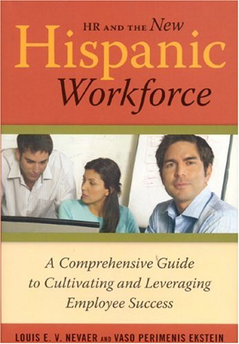Hr And The New Hispanic Workforce A Comprehensive Guide To Cultivating And Leveraging Employee Success Louis Nevaer