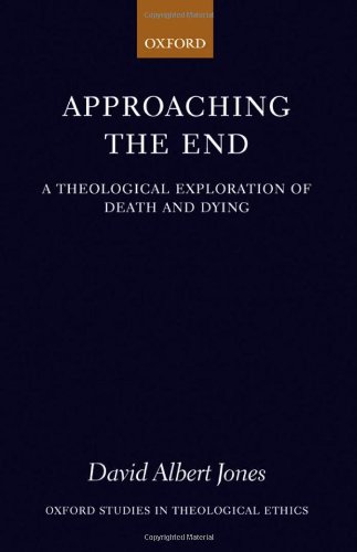 Approaching The End A Theological Exploration Of Death And Dying Oxford Studies In Theological Ethics Kindle David Albert Jones