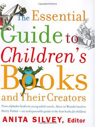 The Essential Guide To Childrens Books And Their Creators None Anita Silvey