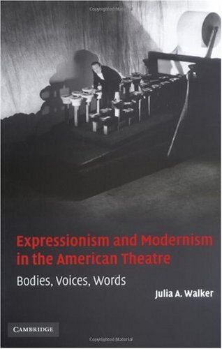 Expressionism And Modernism In The American Theatre Bodies Voices Words Julia A Walker