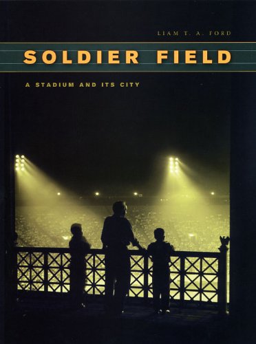 Soldier Field A Stadium And Its City 1st Liam T A Ford
