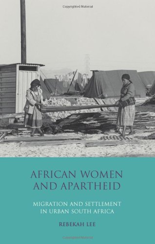 African Women And Apartheid Migration And Settlement In Urban South Africa International Library Of African Studies Volume 25 Kindle Rebekah Lee