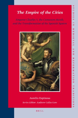 The Empire Of The Cities Emperor Charles V The Comunero Revolt And The Transformation Of The Spanish System Aurelio Espinosa
