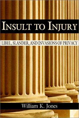 Insult To Injury Libel Slander And Invasions Of Privacy William K Jones