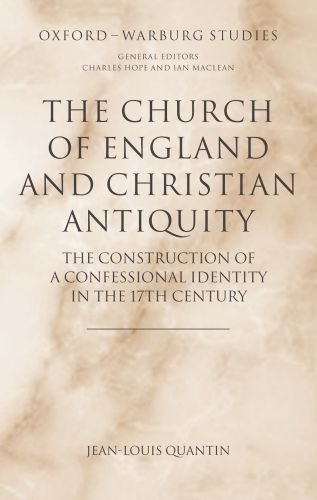 The Church Of England And Christian Antiquity The Construction Of A Confessional Identity In The 17th Century Oxfordwarburg Studies Jeanlouis Quantin