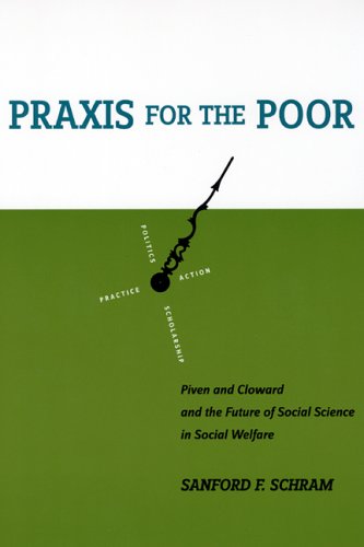 Praxis For The Poor Piven And Cloward And The Future Of Social Science In Social Welfare Sanford Schram