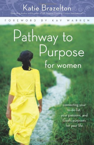 Pathway To Purpose For Women Connecting Your Todo List Your Passions And Gods Purposes For Your Life Katie Brazelton