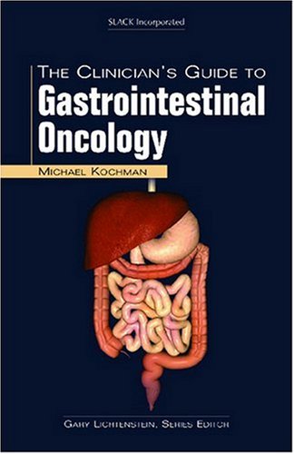 The Clinicians Guide To Gastrointestinal Oncology The Clinicians Guide To Gi Series 1st Michael Kochman Editor