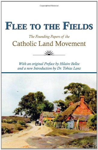 Flee To The Fields The Faith And Works Of The Catholic Land Movement Dr Tobias Lanz