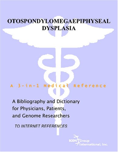 Otospondylomegaepiphyseal Dysplasia A Bibliography And Dictionary For Physicians Patients And Genome Researchers Philip M Parker