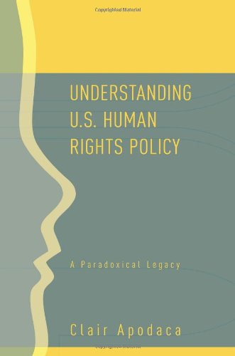 Understanding Us Human Rights Policy A Paradoxical Legacy 1st Edition Clair Apodaca