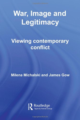 War Image And Legitimacy Viewing Contemporary Conflict Contemporary Security Studies 1st Edition Michalski Gow