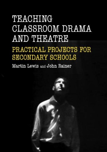 Teaching Drama And Theatre In The Secondary School Classroom Projects For An Integrated Curriculum Martin Lewis