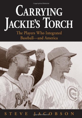 Carrying Jackies Torch The Players Who Integrated Baseballand America Steve Jacobson