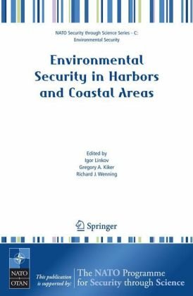 Environmental Security In Harbors And Coastal Areas Management Using Comparative Risk Assessment And Multicriteria Decision Analysis Nato Science For Security Series C Environmental Security 1st Edition Igor Linkov