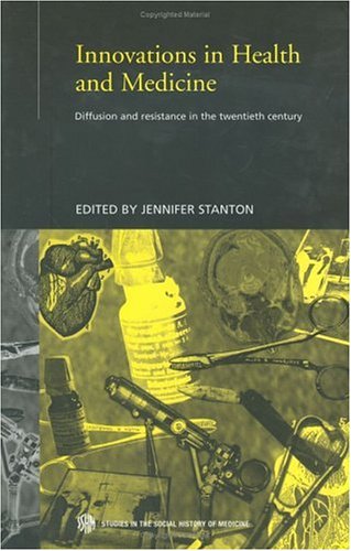 Innovations In Health And Medicine Diffusion And Resistance In The Twentieth Century Routledge Studies In The Social History Of Medicine Jennifer Stanton