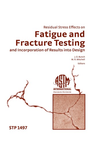 Residual Stress Effects On Fatigue And Fracture Testing And Incorporation Of Results Into Design Jeffrey O Bunch