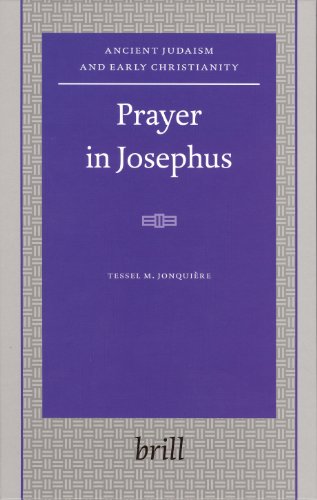 Prayer In Josephus Ancient Judaism And Early Christianity First Edition Tessel M Jonquiere