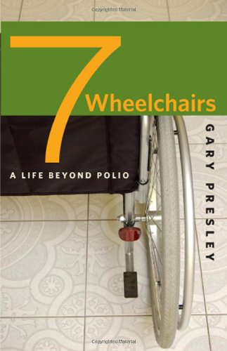Seven Wheelchairs A Life Beyond Polio 1st Edition Gary Presley
