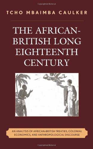 The Africanbritish Long Eighteenth Century An Analysis Of Africanbritish Treaties Colonial Economics And Anthropological Discourse Kindle Tcho Mbaimba Caulker
