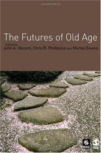 The Futures Of Old Age 1st Edition John A Vincent Chris R Phillipson