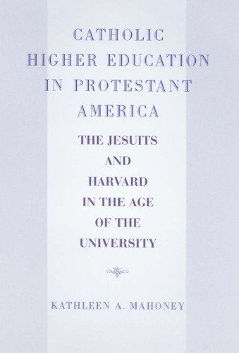 Catholic Higher Education In Protestant America The Jesuits And Harvard In The Age Of The University Kathleen A Mahoney