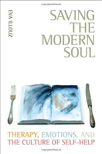 Saving The Modern Soul Therapy Emotions And The Culture Of Selfhelp Kindle Eva Illouz