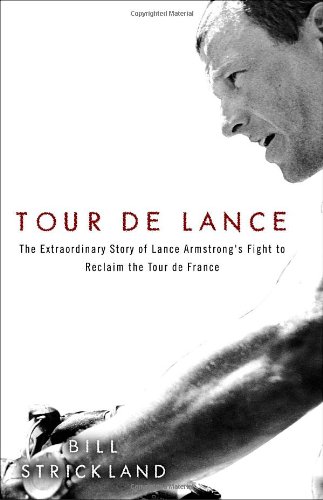 Tour De Lance The Extraordinary Story Of Lance Armstrongs Fight To Reclaim The Tour De France Bill Strickland