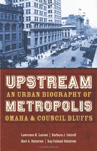 Upstream Metropolis An Urban Biography Of Omaha And Council Bluffs Bison Original Lawrence H Larsen