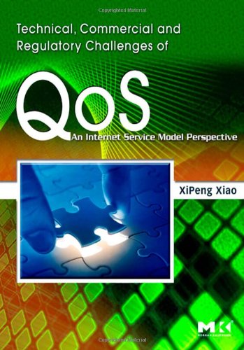 Technical Commercial And Regulatory Challenges Of Qos An Internet Service Model Perspective The Morgan Kaufmann Series In Networking Xipeng Xiao