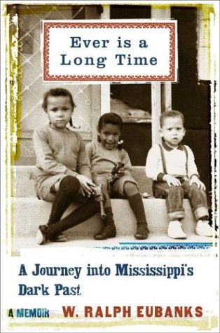 Ever Is A Long Time A Journey Into Mississippis Dark Past A Memoir W Ralph Eubanks
