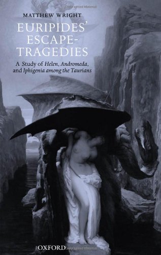 Euripides Escapetragedies A Study Of Helen Andromeda And Iphigenia Among The Taurians Matthew Wright