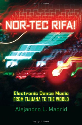Nortec Rifa Electronic Dance Music From Tijuana To The World Currents In Iberian And Latin American Music Alejandro L Madrid