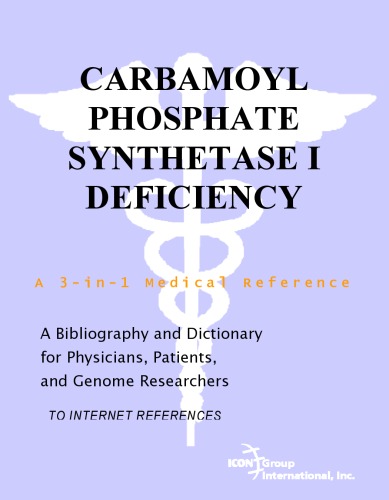 Carbamoyl Phosphate Synthetase I Deficiency A Bibliography And Dictionary For Physicians Patients And Genome Researchers Philip M Parker