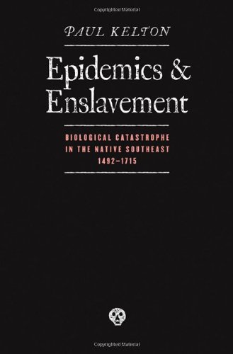 Epidemics And Enslavement Biological Catastrophe In The Native Southeast 14921715 Indians Of The Southeast Paul Kelton