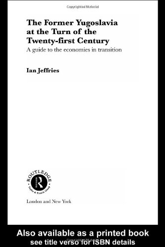 Former Yugoslavia At The Turn Of The Twentyfirst Century A Guide To The Economies In Transition Routledge Studies Of Societies In Transition 21 Ian Jeffries