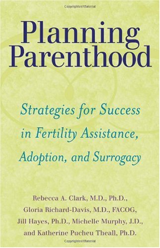 Planning Parenthood Strategies For Success In Fertility Assistance Adoption And Surrogacy Rebecca A Clark Md Phd