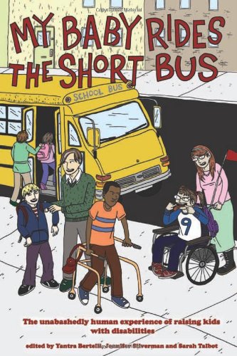 My Baby Rides The Short Bus The Unabashedly Human Experience Of Raising Kids With Disabilities Yantra Bertelli