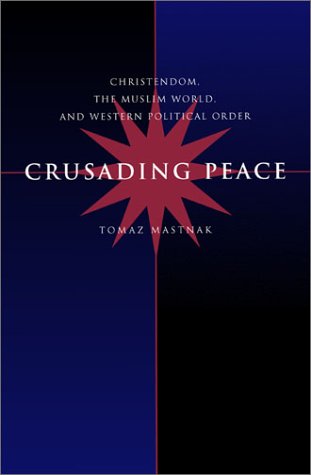 Crusading Peace Christendom The Muslim World And Western Political Order 1st Edition Tomaz Mastnak