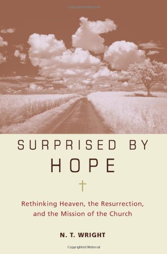 Surprised By Hope Rethinking Heaven The Resurrection And The Mission Of The Church Kindle N T Wright