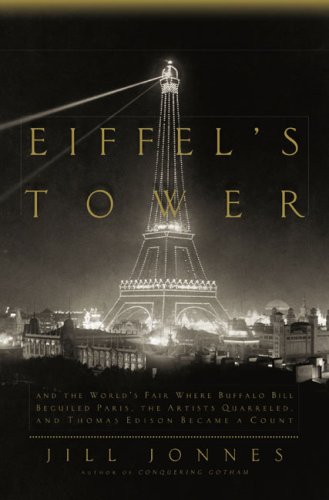 Eiffels Tower And The Worlds Fair Where Buffalo Bill Beguiled Paris The Artists Quarreled And Thomas Edison Became A Count Kindle Jill Jonnes