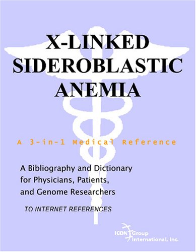 Xlinked Sideroblastic Anemia A Bibliography And Dictionary For Physicians Patients And Genome Researchers Philip M Parker