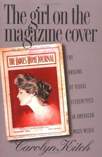 The Girl On The Magazine Cover The Origins Of Visual Stereotypes In American Mass Media Carolyn L Kitch